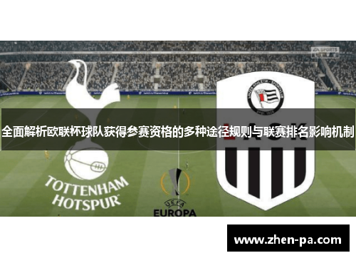 全面解析欧联杯球队获得参赛资格的多种途径规则与联赛排名影响机制