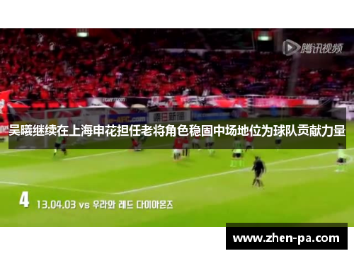 吴曦继续在上海申花担任老将角色稳固中场地位为球队贡献力量