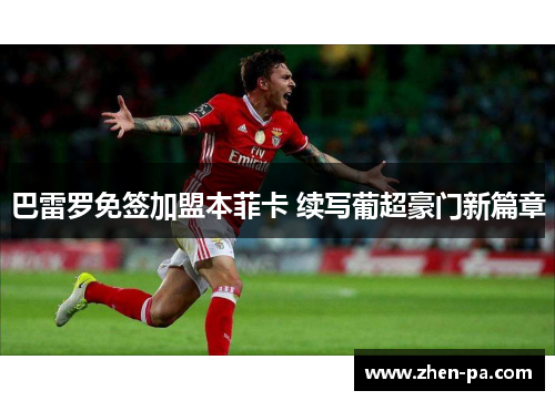 巴雷罗免签加盟本菲卡 续写葡超豪门新篇章