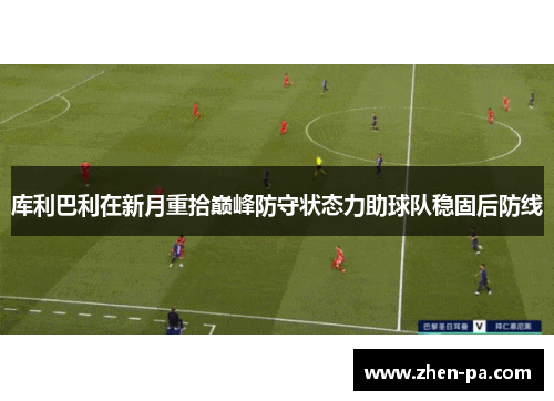 库利巴利在新月重拾巅峰防守状态力助球队稳固后防线